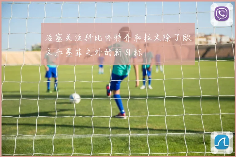 活塞关注科比怀特乔和拉文除了欧文和墨菲之外的新目标