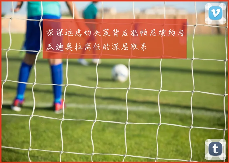 深谋远虑的决策背后孔帕尼续约与瓜迪奥拉离任的深层联系